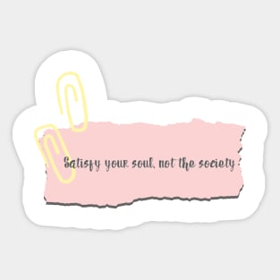 Satisfy your soul, not the society Sticker